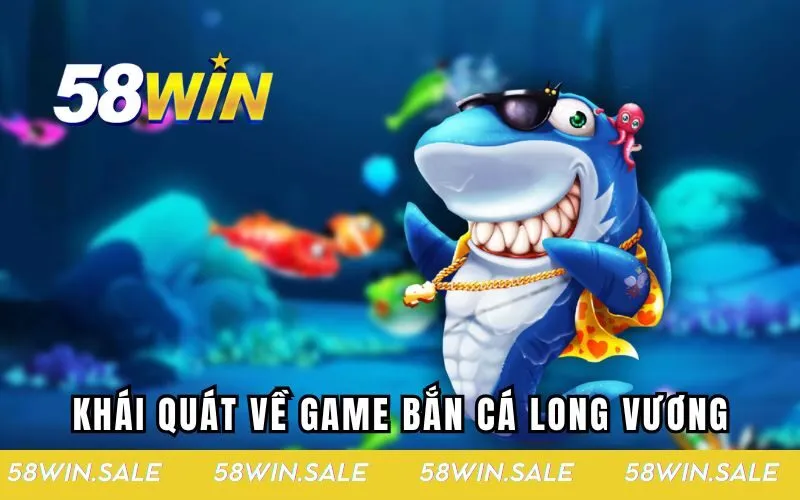 Khái quát về game bắn cá Long Vương cực hot